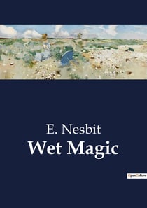 Wet Magic : A Tale of Enchantment and Adventure by the Sea