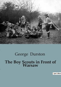The Boy Scouts in Front of Warsaw : A Tale of Courage and Loyalty Amidst the Ruins of War