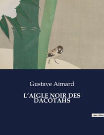 L'AIGLE NOIR DES DACOTAHS : Une épopée transition au coeur des terres sauvages des Dacotahs