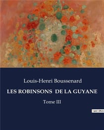 LES ROBINSONS DE LA GUYANE : Survivre dans l'enfer vert de la Guyane