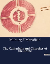 The Cathedrals and Churches of the Rhine : Exploring the Architectural Heritage of the Rhine's Ecclesiastical Monuments