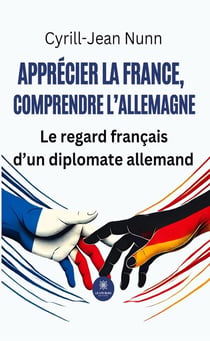 Apprécier la France, comprendre l'Allemagne : Le regard français d'un diplomate allemand