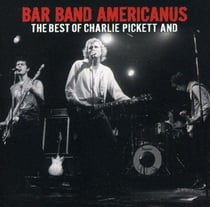 The Best Of Charlie Pickett And Bar Band Americanus