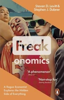 Freakonomics : a rogue economist explores the hidden side of everything