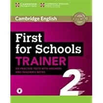 FIRST FOR SCHOOLS TRAINER 2 : 6 PRACTICE TESTS WITH ANSWERS AND - TEACHER NOTES WITH AUDIO FILE