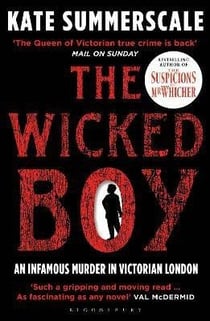 THE WICKED BOY: THE MYSTERY OF A VICTORIAN CHILD MURDERER