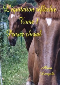 L'équitation réfléchie Tome 1 - pensez cheval