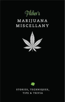 Pilcher's marijuana miscellany stories, techniques, tips & trivia of the world's most popular herb /
