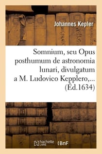 Somnium, seu opus posthumum de astronomia lunari , divulgatum a m. ludovico kepplero (ed.1634)