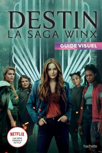 DESTIN La saga Winx - Guide visuel