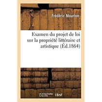 Examen du projet de loi sur la propriété littéraire et artistique : Dissertation sur l'imperfection de notre droit privé et méthode pour éviter ses défauts