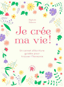 Je crée ma vie ! un carnet d'écriture guidée pour trouver l'harmonie