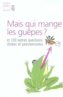 Mais qui mange les guêpes ? et 100 autres questions idiotes et passionnantes