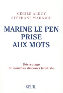 Marine Le Pen prise aux mots - décryptage du nouveau discours frontiste