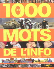 Les 1000 mots de l'info pour mieux comprendre et decrypter l'actualite - pour decrypter l'actualite