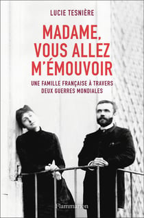 Madame, vous allez m'émouvoir - une famille française à travers deux guerres mondiales
