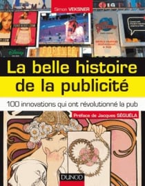 La belle histoire de la publicité - 100 innovations qui ont révolutionné la PUB