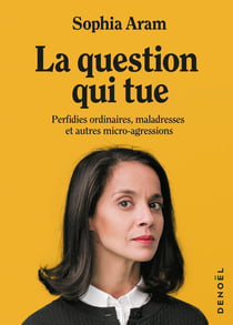 La question qui tue - perfidies ordinaires, maladresses et autres micro-agressions