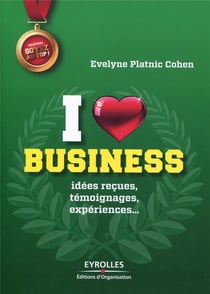 I love business - idées reçues, témoignages, expériences,...
