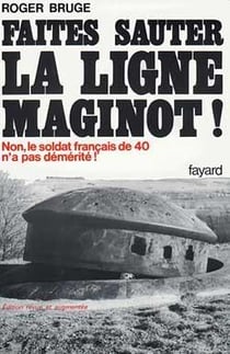 Faites sauter la ligne maginot - non, le soldat francais de 40 n'a pas demerite !