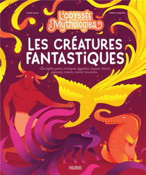 L'odyssée des mythologies, Les créatures fantastiques : Les mythes grecs, nordiques, égyptiens, dogons, chinois, japonais, indiens, maoris, hawaïens...