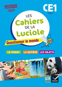 Les cahiers de la luciole : CE1 - questionner le monde du vivant, de la matière et des objets