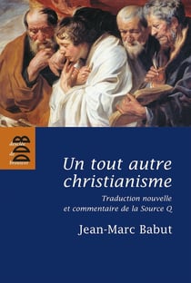 Un tout autre christianisme - traduction nouvelle et commentaire de la source Q