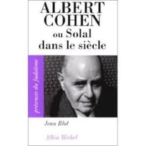 Albert Cohen - ou Solal dans le siècle