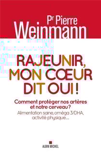 Rajeunir, mon coeur dit oui ! comment protéger nos artères et notre cerveau ? alimentation saine, omega 3/DHA, activite physique...