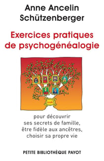 Exercices pratiques de psychogénéalogie - pour découvrir ses secrets de famille, être fidèle aux ancêtres, choisir sa propre vie