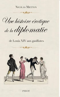 Une histoire érotique de la diplomatie - de Louis XIV aux gaullistes