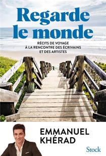 Regarde le monde : Récits de voyage à la rencontre des écrivains et des artistes