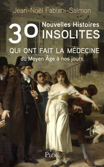 30 nouvelles histoires insolites qui ont fait la médecine du Moyen Âge à nos jours