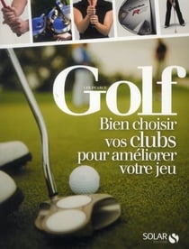 Golf - bien choisir vos clubs pour améliorer votre jeu