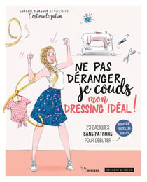 Ne pas déranger, je couds mon dressing idéal ! - 23 basiques sans patrons pour débuter