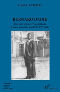 Bernard Dadié - itinéraire d'un écrivain africain dans la première moitié du XXe siècle
