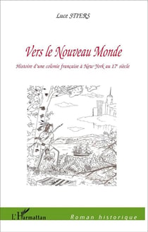 Vers le nouveau monde - histoire d'une colonie française à New York au 17e siècle