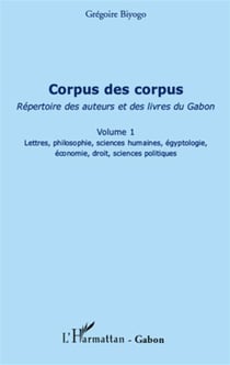 Corpus des corpus, répertoire des auteurs et des livres du gabont.1 - lettres, philosophie, sciences humaines, égyptologie, économie, droit, sciences politiques