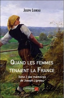 Mémoires de Joseph Ligneau Tome 2 - quand les femmes tenaient la France