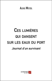Ces lumières qui dansent sur les eaux du port - journal d'un survivant
