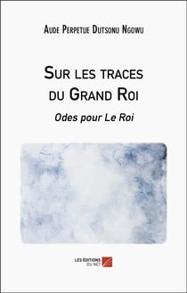 Sur les traces du Grand Roi : Odes pour Le Roi