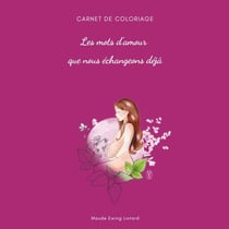 Les mots d'amour que nous échangeons déjà : carnet de coloriage grossesse et naissance
