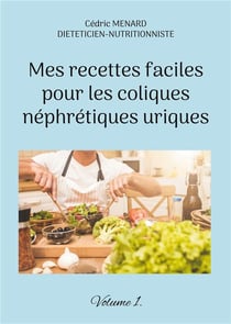Mes recettes faciles pour les coliques nÃ©phrÃ©tiques uriques t.1