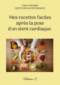 Mes recettes faciles après la pose d'un stent cardiaque. : Volume 2.