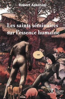 Les saints seminaires sur l'essence humaine - petit traite de biologie humaine a l'usage des profane