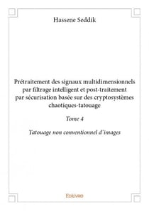 Prétraitement des signaux multidimensionnels par filtrage intelligent et post-traitement par sécurisation basée sur des cryptosystèmes chaotiques-tatouage t.4