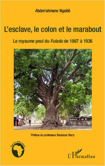 L'esclave, le colon et le marabout - le royaume perdu du Fuladu de 1867 à 1936