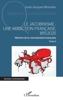 Le jacobinisme : Une addiction française, 1815-2025 Tome 2 : Histoire de la centralisation française
