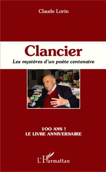 Clancier - les mystères d'un poète centenaire : 100 ans ! le livre anniversaire