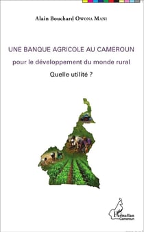 Une banque agricole au Cameroun pour le développement du monde rural, quelle utilité ?
